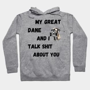 My Great Dane and I Talk $hit Hoodie